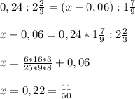 0,24:2 \frac{2}{3}=(x-0,06):1 \frac{7}{9} \\ \\ x-0,06=0,24*1 \frac{7}{9}:2 \frac{2}{3} \\ \\ x= \frac{6*16*3}{25*9*8}+0,06 \\ \\ x= 0,22 = \frac{11}{50}