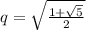 q= \sqrt{ \frac{1+ \sqrt{5} }{2} }