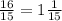 \frac{16}{15} = 1 \frac{1}{15}