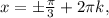 x=б\frac{ \pi }{3}+2 \pi k ,