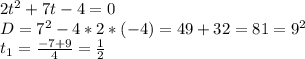 2t^2+7t-4=0 \\ D=7^2-4*2*(-4)=49+32=81=9^2 \\ t_1= \frac{-7+9}{4}= \frac{1}{2}