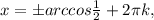 x=бarccos \frac{1}{2}+2 \pi k ,