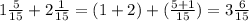 1\frac{5}{15} + 2\frac{1}{15} = (1+2) + ( \frac{5+1}{15} ) = 3\frac{6}{15}