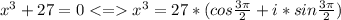 x^3+27=0 x^3 = 27*(cos\frac{3\pi}2+i*sin\frac{3\pi}2)