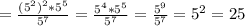 = \frac{ (5^{2})^2*5^5 }{5^7}= \frac{5^4*5^5}{5^7}= \frac{5^9}{5^7}=5^2=25