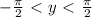 \dispaystyle - \frac{ \pi }{2}\ \textless \ y\ \textless \ \frac{ \pi }{2}