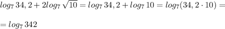 log_7\, 34,2+2log_7\, \sqrt{10}=log_7\, 34,2+log_7\, 10=log_7(34,2\cdot 10)=\\\\=log_7\, 342