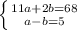 \left \{ {{11a+2b=68} \atop {a-b=5}} \right.