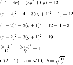 (x^2-4x)+(3y^2+6y)=12\\\\(x-2)^2-4+3((y+1)^2-1)=12\\\\(x-2)^2+3(y+1)^2=12+4+3\\\\(x-2)^2+3(y+1)^2=19\\\\\frac{(x-2)^2}{19}+\frac{(y+1)^2}{\frac{19}{3}}=1\\\\C(2,-1)\; ;\; \; a=\sqrt{19},\; \; b=\sqrt{\frac{19}{3}}