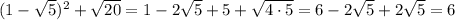 (1-\sqrt5)^2+\sqrt{20}=1-2\sqrt5+5+\sqrt{4\cdot 5}=6-2\sqrt5+2\sqrt5=6