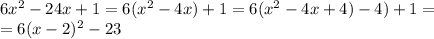 6x^2-24x+1=6(x^2-4x)+1=6(x^2-4x+4)-4)+1=\\=6(x-2)^2-23