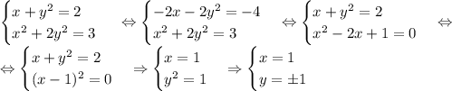 \begin {cases} x+y^2=2 \\ x^2+2y^2=3 \end {cases}\ \Leftrightarrow \begin {cases} -2x-2y^2=-4 \\ x^2+2y^2=3 \end {cases} \Leftrightarrow \begin {cases} x+y^2=2 \\ x^2-2x+1=0 \end {cases} \Leftrightarrow\\ \Leftrightarrow \begin {cases} x+y^2=2 \\ (x-1)^2=0 \end {cases} \Rightarrow \begin {cases} x=1\\y^2=1 \end {cases} \Rightarrow \begin {cases} x=1 \\ y=\б1 \end {cases}\\