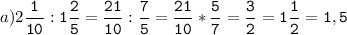 a)2\tt\displaystyle\frac{1}{10}:1\frac{2}{5}=\frac{21}{10}:\frac{7}{5}=\frac{21}{10}*\frac{5}{7}=\frac{3}{2}=1 \frac{1}{2}=1,5