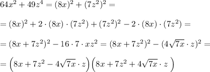 64x^2+49z^4=(8x)^2+(7z^2)^2=\\\\=(8x)^2+2\cdot (8x)\cdot (7z^2)+(7z^2)^2-2\cdot (8x)\cdot (7z^2)=\\\\=(8x+7z^2)^2-16\cdot 7\cdot xz^2=(8x+7z^2)^2-(4\sqrt{7x}\cdot z)^2=\\\\=\Big (8x+7z^2-4\sqrt{7x}\cdot z\Big )\Big (8x+7z^2+4\sqrt{7x}\cdot z\; \Big )