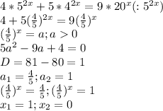 4*5^{2x}+5*4^{2x}=9*20^x (:5^{2x})\\ 4+ 5(\frac{4}{5})^{2x}=9(\frac{4}{5})^{x}\\(\frac{4}{5})^{x}=a;a0\\5a^2-9a+4=0\\D=81-80=1\\a_1=\frac{4}{5};a_2=1\\(\frac{4}{5})^{x}=\frac{4}{5};(\frac{4}{5})^{x}=1\\x_1=1;x_2=0