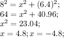 8^{2} = x^{2} + (6.4)^{2} ; \\ 64= x^{2} +40.96; \\ x^{2} =23.04; \\ x=4.8; x=-4.8; \\