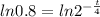 ln0.8=ln2 ^{- \frac{t}{4} }