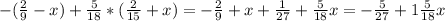 -( \frac{2}{9} -x)+ \frac{5}{18} *( \frac{2}{15} +x)=- \frac{2}{9} +x+ \frac{1}{27} + \frac{5}{18} x=- \frac{5}{27} +1 \frac{5}{18} x