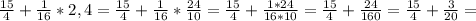 \frac{15}{4}+ \frac{1}{16}*2,4= \frac{15}{4}+ \frac{1}{16}* \frac{24}{10}= \frac{15}{4} + \frac{1*24}{16*10}= \frac{15}{4}+ \frac{24}{160}= \frac{15}{4}+ \frac{3}{20}=