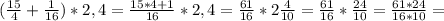 (\frac{15}{4}+ \frac{1}{16}) *2,4= \frac{15*4+1}{16}*2,4= \frac{61}{16}*2 \frac{4}{10}= \frac{61}{16} * \frac{24}{10} = \frac{61*24}{16*10}=