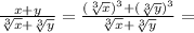 \frac{x+y}{ \sqrt[3]{x}+ \sqrt[3]{y}}= \frac{ (\sqrt[3]{x})^3+( \sqrt[3]{y})^3 }{\sqrt[3]{x}+ \sqrt[3]{y}}=