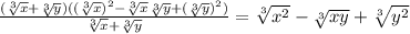 \frac{( \sqrt[3]{x}+ \sqrt[3]{y})( (\sqrt[3]{x})^2- \sqrt[3]{x} \sqrt[3]{y}+ (\sqrt[3]{y})^2)}{ \sqrt[3]{x}+ \sqrt[3]{y}}= \sqrt[3]{x^2} - \sqrt[3]{xy}+ \sqrt[3]{y^2}