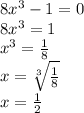 8x^3-1=0\\8x^3=1\\x^3= \frac{1}{8}\\x= \sqrt[3]{ \frac{1}{8}}\\x= \frac{1}{2}