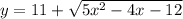 y=11+\sqrt{5x^2-4x-12}