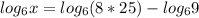 log_{6}x= log_{6} (8*25)- log_{6} 9