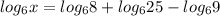 log_{6}x= log_{6} 8+ log_{6}25- log_{6} 9