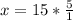 x=15* \frac{5}{1}