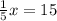 \frac{1}{5}x= 15