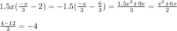 1.5x( \frac{-x}{3}-2)=-1.5(\frac{-x}{3}- \frac{6}{3})= \frac{1.5x^2+9x}{3}= \frac{x^2+6x}{2} \\ \\ \frac{4-12}{2}=-4