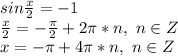 sin\frac{x}{2}=-1\\\frac{x}{2}=-\frac{\pi}{2}+2\pi*n,\ n\in Z\\x=-\pi+4\pi*n,\ n\in Z