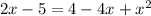 2x-5 = 4-4x+ x^{2}