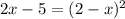 2x-5 = (2-x)^2