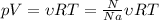 pV= \upsilon RT= \frac{N}{Na} \upsilon RT