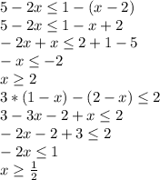 5-2x \leq 1-(x-2) \\ 5-2x \leq 1-x+2 \\ -2x+x \leq 2+1-5 \\ -x \leq -2 \\ x \geq 2 \\ 3*(1-x)-(2-x) \leq 2 \\ 3-3x-2+x \leq 2 \\ -2x-2+3 \leq 2 \\ -2x \leq 1 \\ x \geq \frac{1}{2}