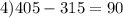 4) 405-315=90