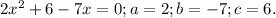 2x^2+6-7x=0; a=2; b=-7; c=6.