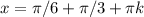 x= \pi /6 +\pi /3+ \pi k