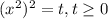 (x^{2})^2 =t, t \geq 0