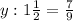 y:1 \frac{1}{2} = \frac{7}{9}