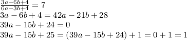 \frac{3a-6b+4}{6a-3b+4}=7\\3a-6b+4=42a-21b+28\\39a-15b+24=0\\39a-15b+25=(39a-15b+24)+1=0+1=1