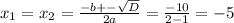 x_{1}=x_{2}= \frac{-b+- \sqrt{D} }{2a}= \frac{-10}{2-1}=-5