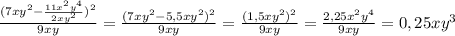 \frac{(7xy^2-\frac{11x^2y^4}{2xy^2})^2}{9xy}=\frac{(7xy^2-5,5xy^2)^2}{9xy}=\frac{(1,5xy^2)^2}{9xy}=\frac{2,25x^2y^4}{9xy}=0,25xy^3