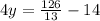 4y= \frac{126}{13}-14