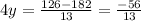 4y= \frac{126-182}{13} = \frac{-56}{13}