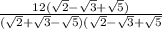 \frac{12( \sqrt{2} - \sqrt{3} +\sqrt{5}) }{( \sqrt{2} + \sqrt{3} - \sqrt{5} )( \sqrt{2} - \sqrt{3} + \sqrt{5} }}