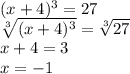 (x+4)^{3}=27 \\&#10; \sqrt[3]{(x+4)^{3}}= \sqrt[3]{27} \\&#10;x+4=3 \\&#10;x=-1